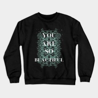 you are so beautiful Crewneck Sweatshirt